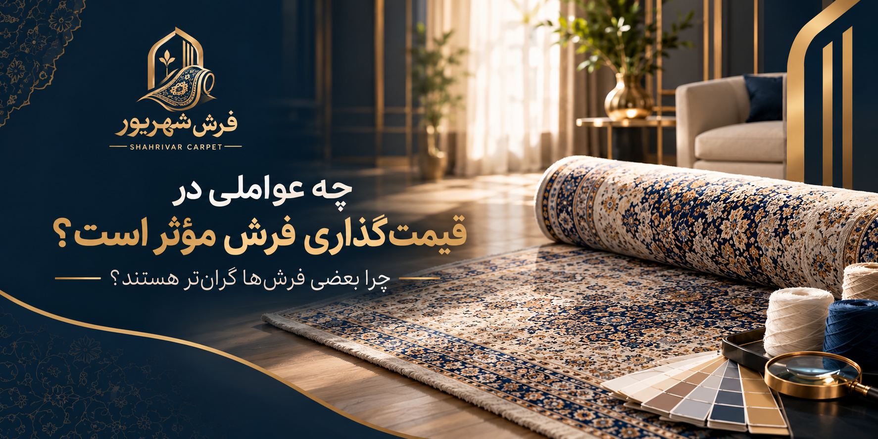 چه عوامی در قیمت‌گذاری فرش مؤثر است؟ چرا بعضی فرش‌ها گران‌تر هستند؟